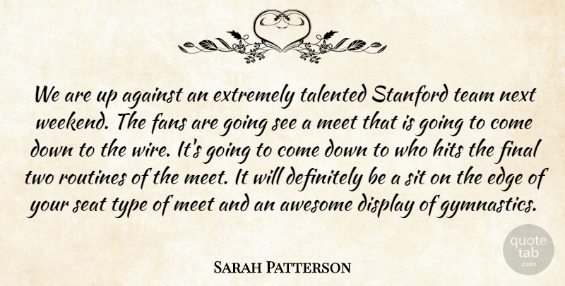 Sarah Patterson Quote About Against, Awesome, Definitely, Display, Edge: We Are Up Against An...