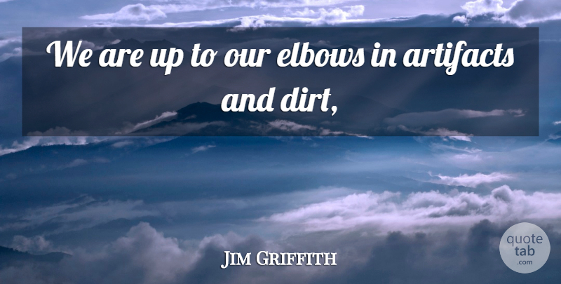 Jim Griffith Quote About Elbows: We Are Up To Our...