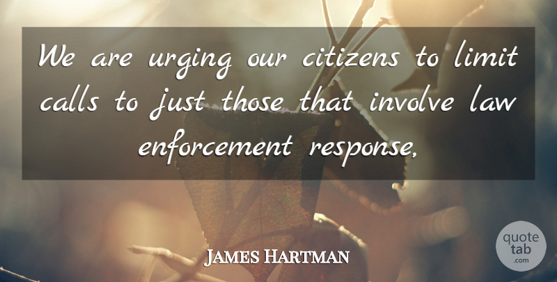 James Hartman Quote About Calls, Citizens, Involve, Law, Limit: We Are Urging Our Citizens...