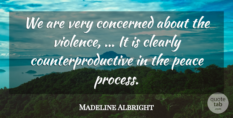 Madeline Albright Quote About Clearly, Concerned, Peace: We Are Very Concerned About...