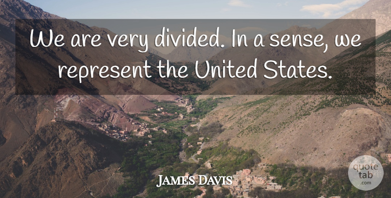 James Davis Quote About Represent, United, United States: We Are Very Divided In...