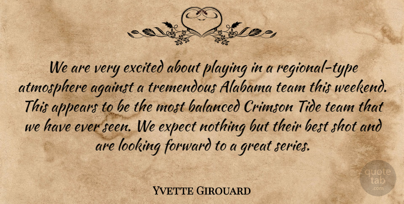 Yvette Girouard Quote About Against, Alabama, Appears, Atmosphere, Balanced: We Are Very Excited About...