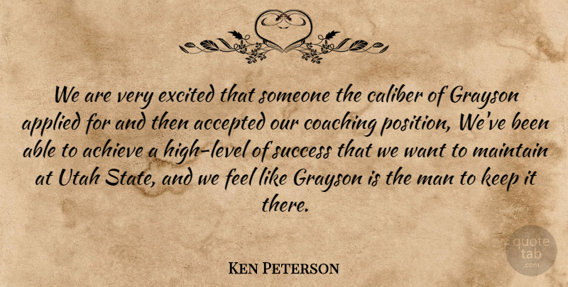 Ken Peterson Quote About Accepted, Achieve, Applied, Caliber, Coaching: We Are Very Excited That...