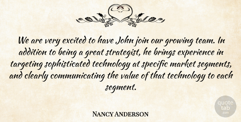 Nancy Anderson Quote About Addition, Brings, Clearly, Excited, Experience: We Are Very Excited To...