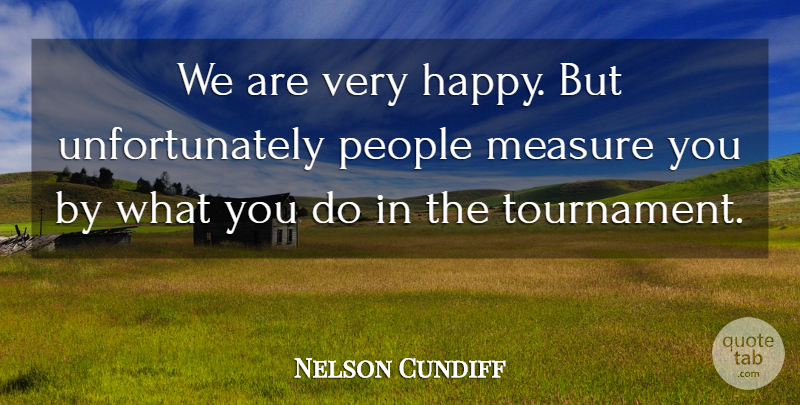 Nelson Cundiff Quote About Measure, People: We Are Very Happy But...
