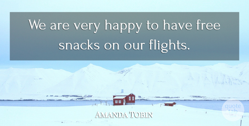 Amanda Tobin Quote About Free, Happy, Snacks: We Are Very Happy To...