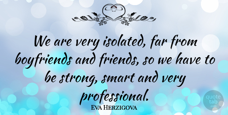 Eva Herzigova Quote About Strong, Smart, Isolated: We Are Very Isolated Far...
