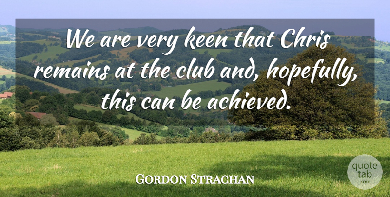 Gordon Strachan Quote About Chris, Club, Keen, Remains: We Are Very Keen That...