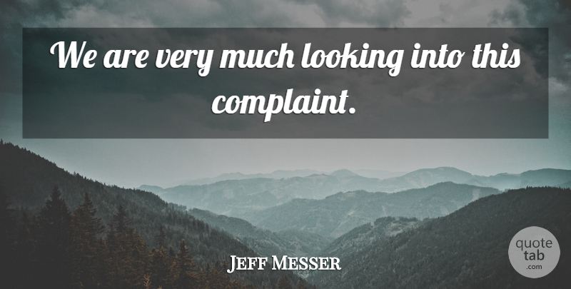 Jeff Messer Quote About Looking: We Are Very Much Looking...