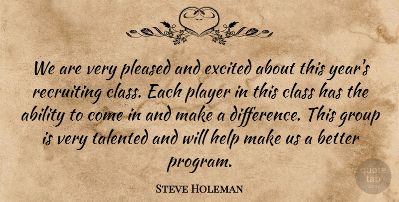 Steve Holeman Quote About Ability, Class, Excited, Group, Help: We Are Very Pleased And...