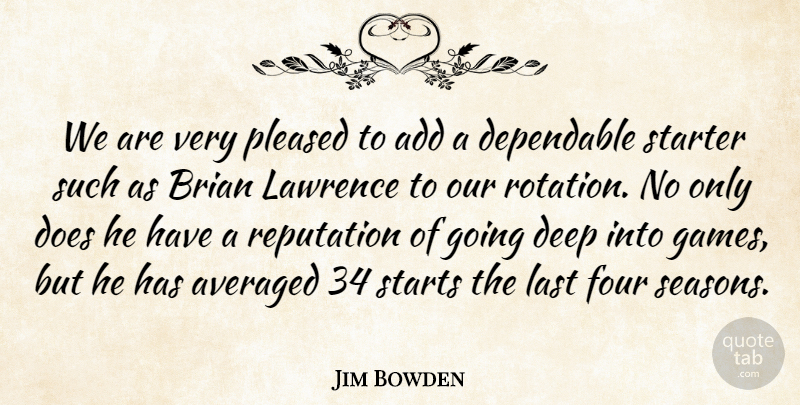 Jim Bowden Quote About Add, Averaged, Brian, Deep, Dependable: We Are Very Pleased To...
