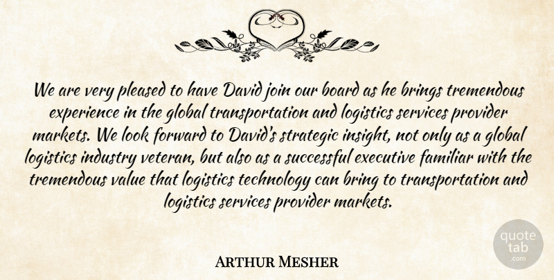 Arthur Mesher Quote About Board, Brings, David, Executive, Experience: We Are Very Pleased To...