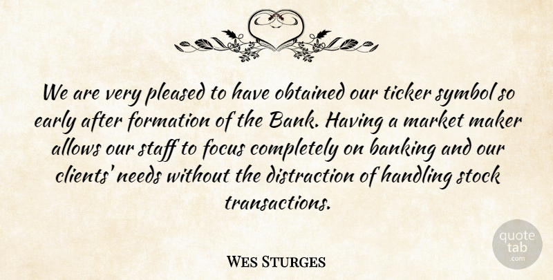 Wes Sturges Quote About Banking, Early, Focus, Handling, Maker: We Are Very Pleased To...