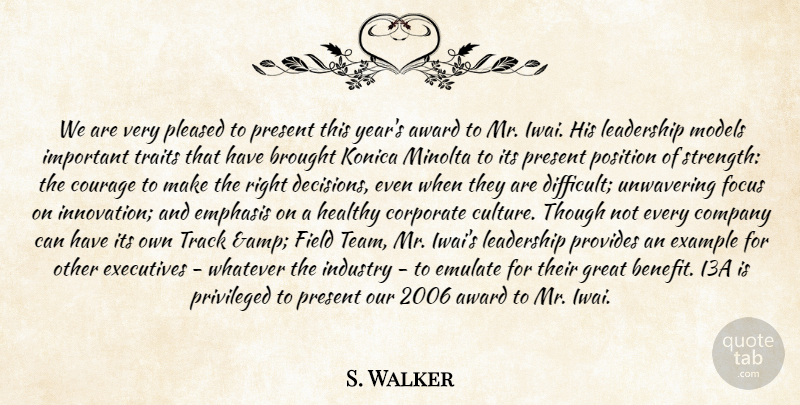 S. Walker Quote About Award, Brought, Company, Corporate, Courage: We Are Very Pleased To...