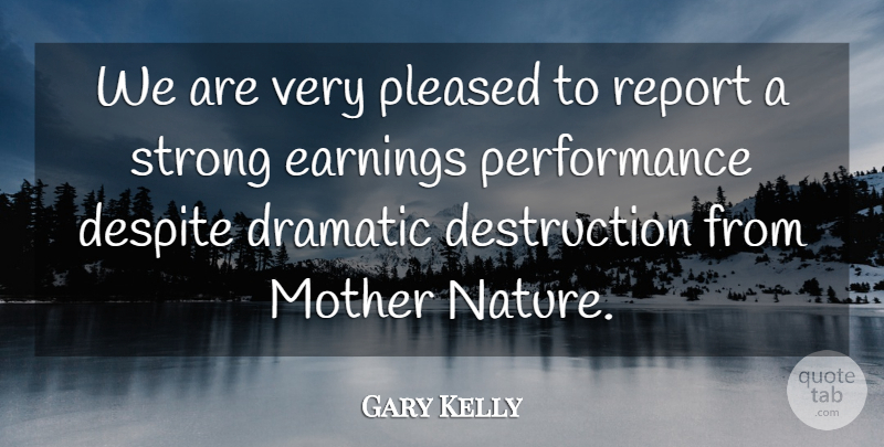 Gary Kelly Quote About Despite, Dramatic, Earnings, Mother, Performance: We Are Very Pleased To...
