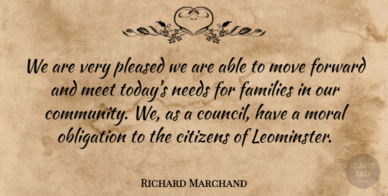 Richard Marchand Quote About Citizens, Families, Forward, Meet, Moral: We Are Very Pleased We...