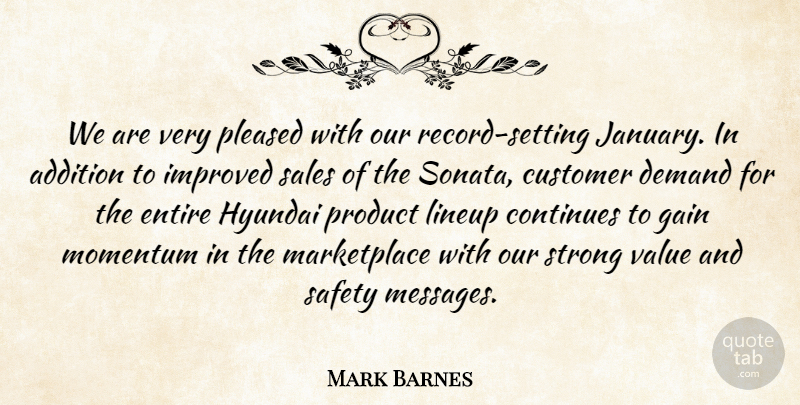 Mark Barnes Quote About Addition, Continues, Customer, Demand, Entire: We Are Very Pleased With...