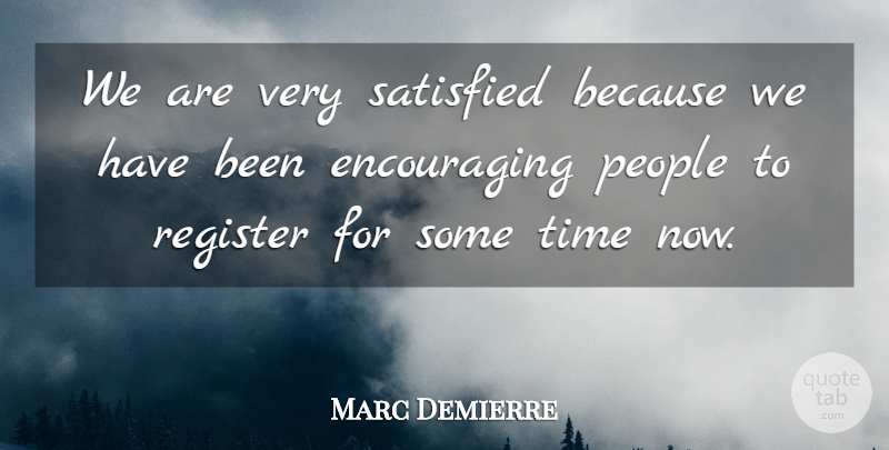 Marc Demierre Quote About People, Register, Satisfied, Time: We Are Very Satisfied Because...