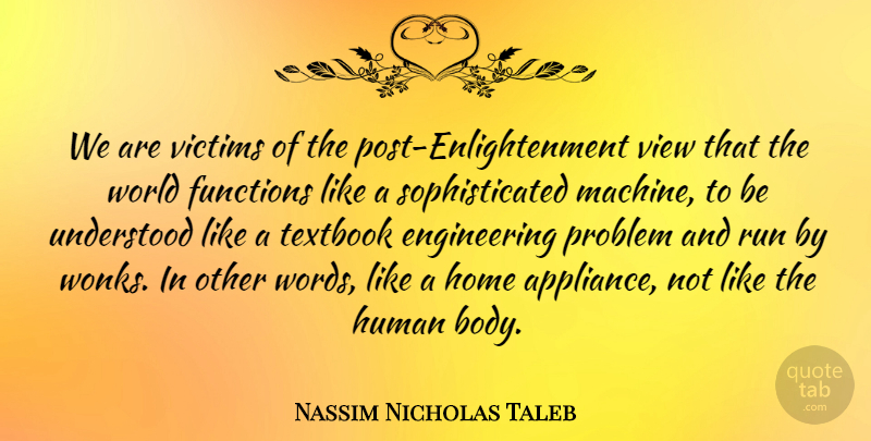 Nassim Nicholas Taleb Quote About Functions, Home, Human, Run, Textbook: We Are Victims Of The...