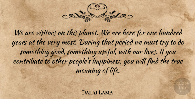 Dalai Lama Quote About Years, People, Trying: We Are Visitors On This...