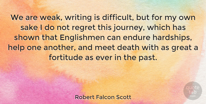Robert Falcon Scott Quote About Death, Endure, Englishmen, Fortitude, Great: We Are Weak Writing Is...
