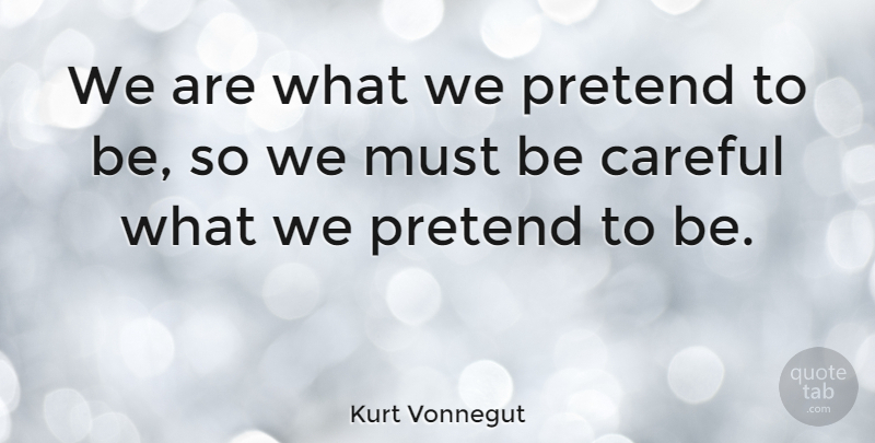 Kurt Vonnegut Quote About Life, Happiness, Wisdom: We Are What We Pretend...