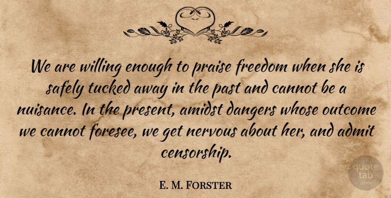 E. M. Forster Quote About Fear, Past, Freedom Of Speech: We Are Willing Enough To...