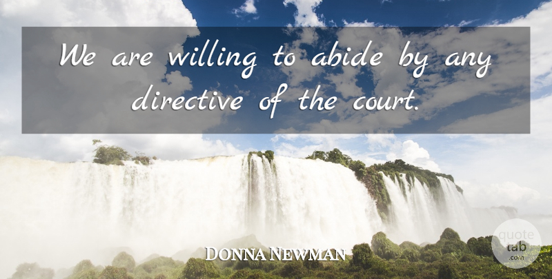 Donna Newman Quote About Abide, Willing: We Are Willing To Abide...