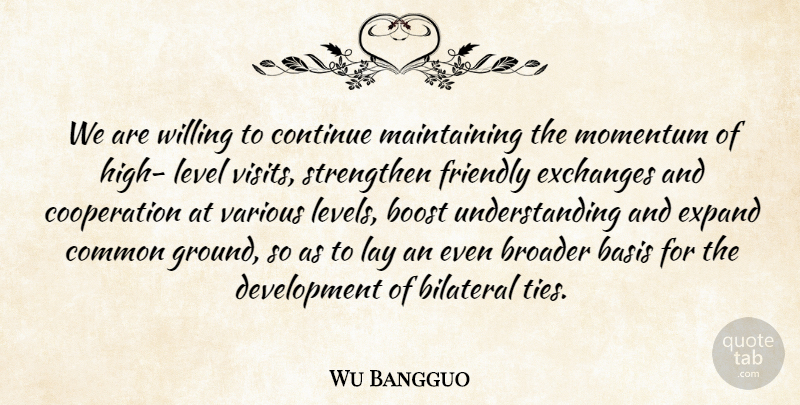 Wu Bangguo Quote About Basis, Boost, Broader, Common, Continue: We Are Willing To Continue...