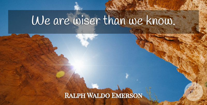 Ralph Waldo Emerson Quote About Educational, Frustrated, Wiser: We Are Wiser Than We...