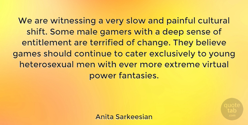 Anita Sarkeesian Quote About Believe, Cater, Change, Continue, Cultural: We Are Witnessing A Very...