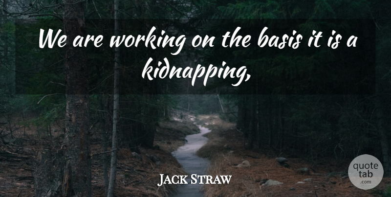 Jack Straw Quote About Basis: We Are Working On The...