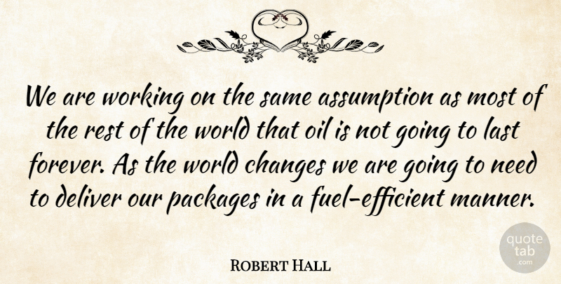 Robert Hall Quote About Assumption, Changes, Deliver, Last, Oil: We Are Working On The...