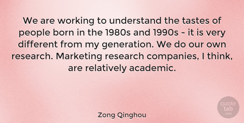 Zong Qinghou Quote About Born, People, Relatively, Tastes, Understand: We Are Working To Understand...