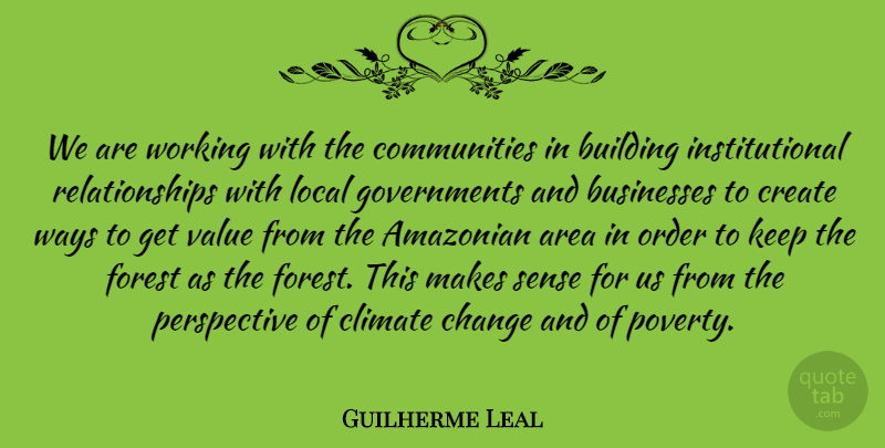 Guilherme Leal Quote About Area, Building, Businesses, Change, Climate: We Are Working With The...