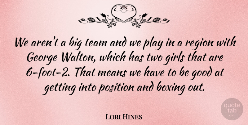 Lori Hines Quote About Boxing, George, Girls, Good, Means: We Arent A Big Team...