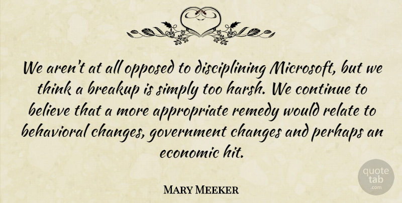 Mary Meeker Quote About Behavioral, Believe, Breakup, Changes, Continue: We Arent At All Opposed...