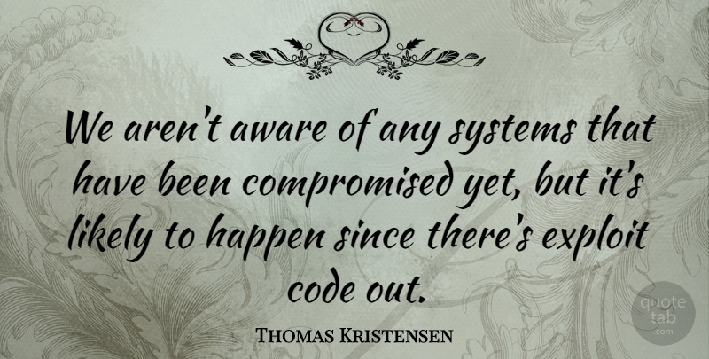 Thomas Kristensen Quote About Aware, Code, Exploit, Happen, Likely: We Arent Aware Of Any...