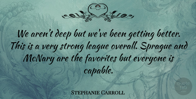 Stephanie Carroll Quote About Deep, Favorites, League, Strong: We Arent Deep But Weve...