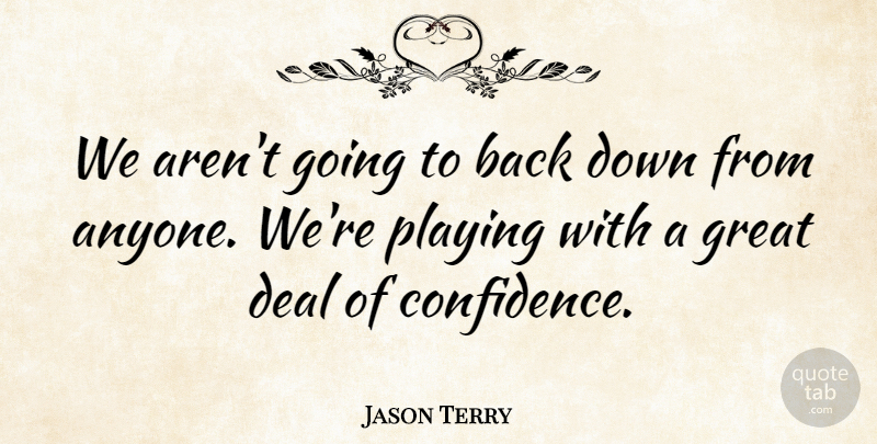 Jason Terry Quote About Deal, Great, Playing: We Arent Going To Back...