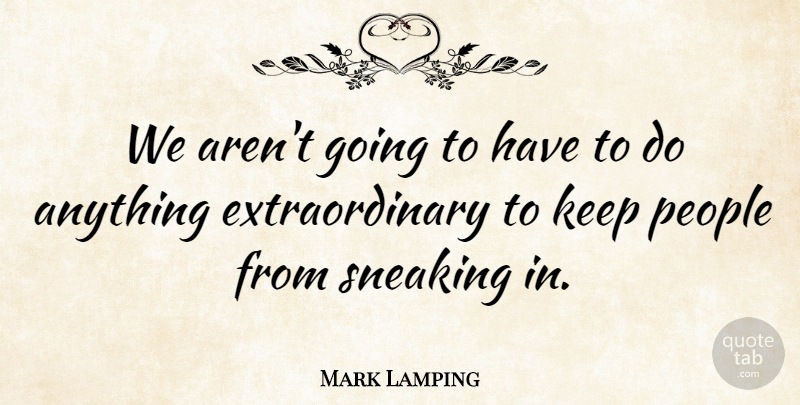 Mark Lamping Quote About People: We Arent Going To Have...