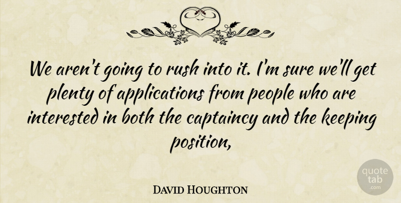 David Houghton Quote About Both, Interested, Keeping, People, Plenty: We Arent Going To Rush...