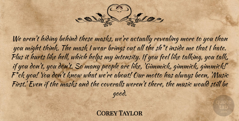 Corey Taylor Quote About Behind, Brings, Helps, Hiding, Hurts: We Arent Hiding Behind These...