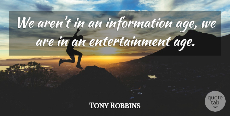 Tony Robbins Quote About Inspirational, Motivational, Birthday: We Arent In An Information...