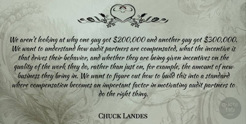 Chuck Landes Quote About Amount, Audit, Becomes, Bring, Build: We Arent Looking At Why...