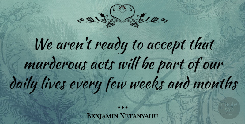 Benjamin Netanyahu Quote About Accept, Acts, Daily, Few, Lives: We Arent Ready To Accept...