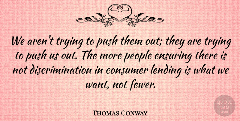 Thomas Conway Quote About Consumer, Ensuring, Lending, People, Push: We Arent Trying To Push...