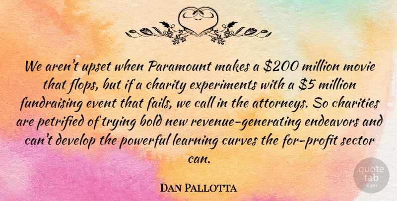 Dan Pallotta Quote About Bold, Call, Charities, Curves, Develop: We Arent Upset When Paramount...
