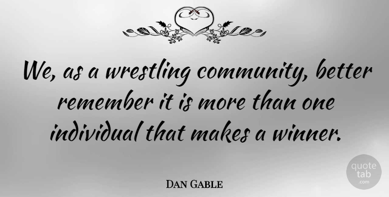 Dan Gable Quote About Wrestling, Community, Remember: We As A Wrestling Community...