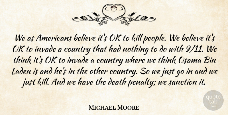 Michael Moore Quote About Country, Believe, Thinking: We As Americans Believe Its...